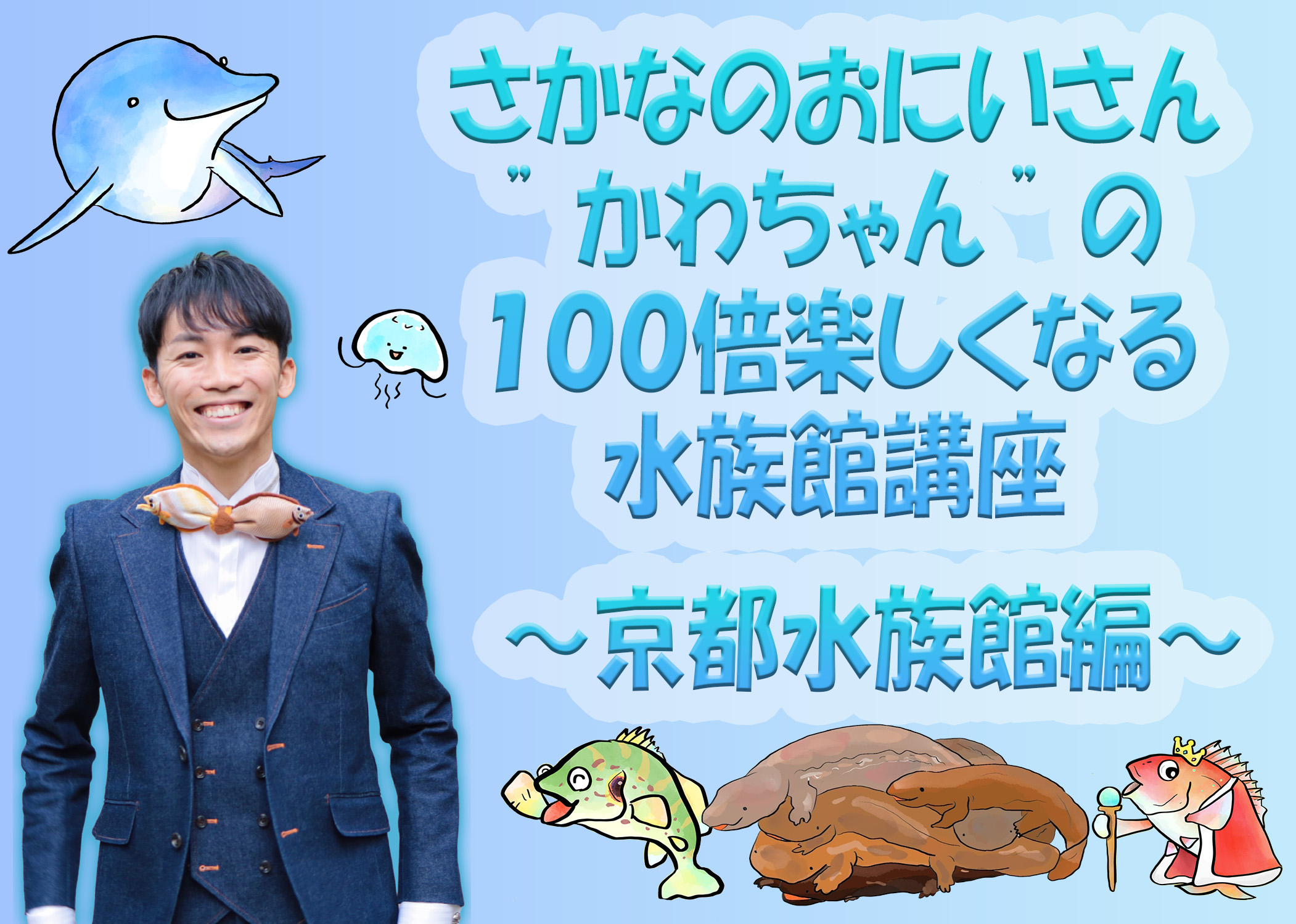 ＼更新／【京都】さかなのおにいさん”かわちゃん”が案内する『水族館が100倍楽しくなるおさかな講座』